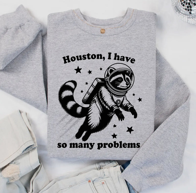 Houston, I Have So Many Problems Sweatshirt (Pre-Order) Ships 8/2