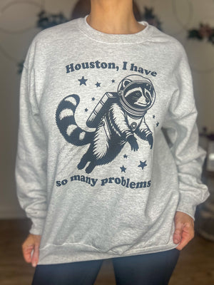 Houston, I Have So Many Problems Sweatshirt